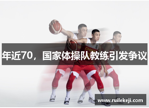 年近70，国家体操队教练引发争议