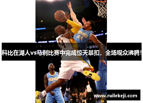 科比在湖人vs马刺比赛中完成惊天暴扣，全场观众沸腾！
